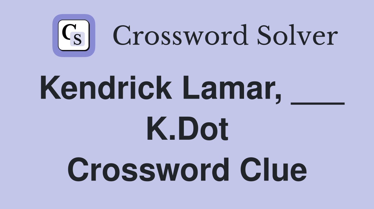 Kendrick Lamar, ___ K.Dot Crossword Clue Answers Crossword Solver
